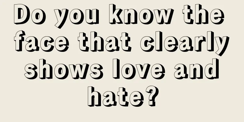 Do you know the face that clearly shows love and hate?