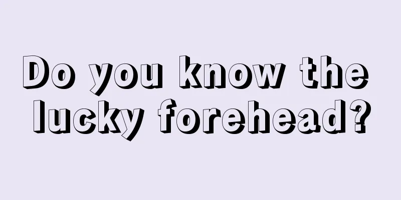 Do you know the lucky forehead?