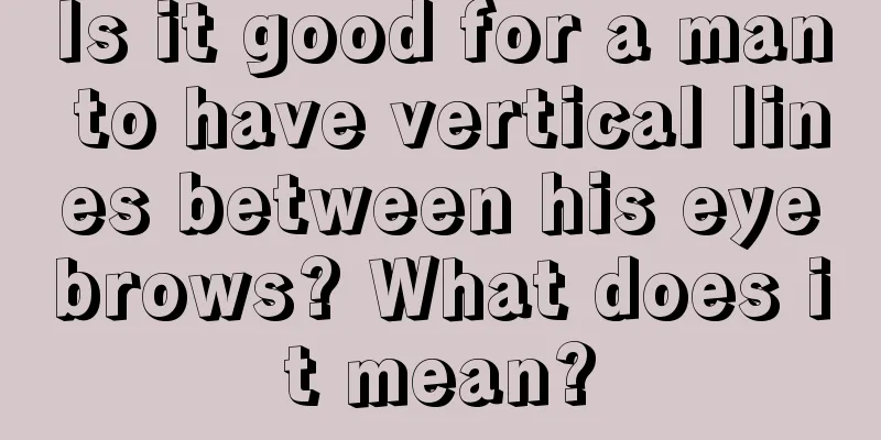 Is it good for a man to have vertical lines between his eyebrows? What does it mean?