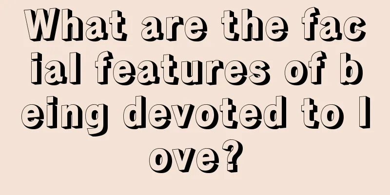 What are the facial features of being devoted to love?