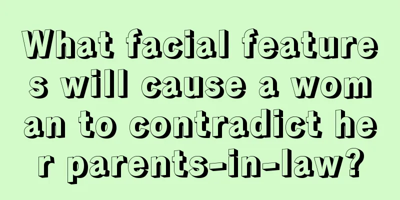 What facial features will cause a woman to contradict her parents-in-law?