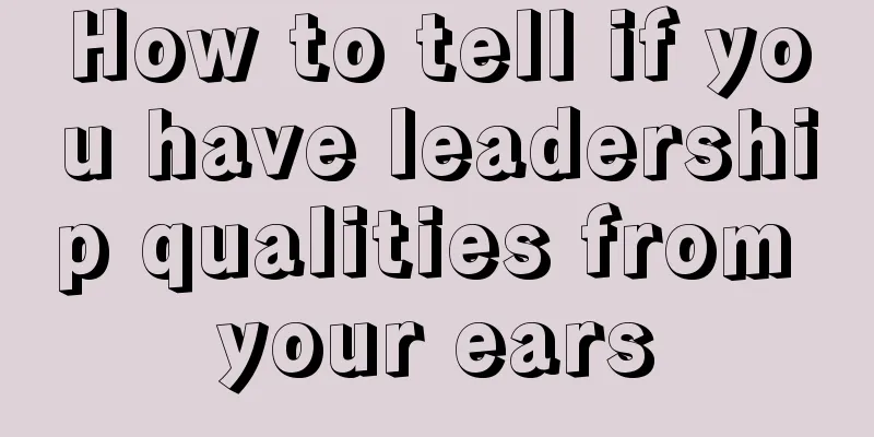How to tell if you have leadership qualities from your ears