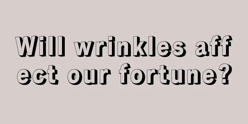 Will wrinkles affect our fortune?