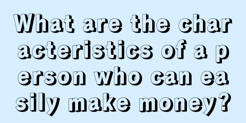 What are the characteristics of a person who can easily make money?