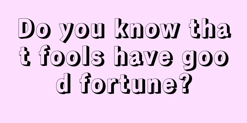 Do you know that fools have good fortune?