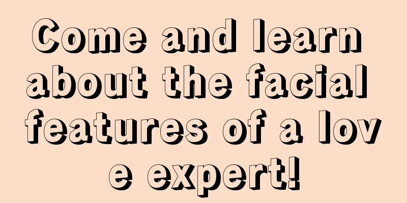 Come and learn about the facial features of a love expert!