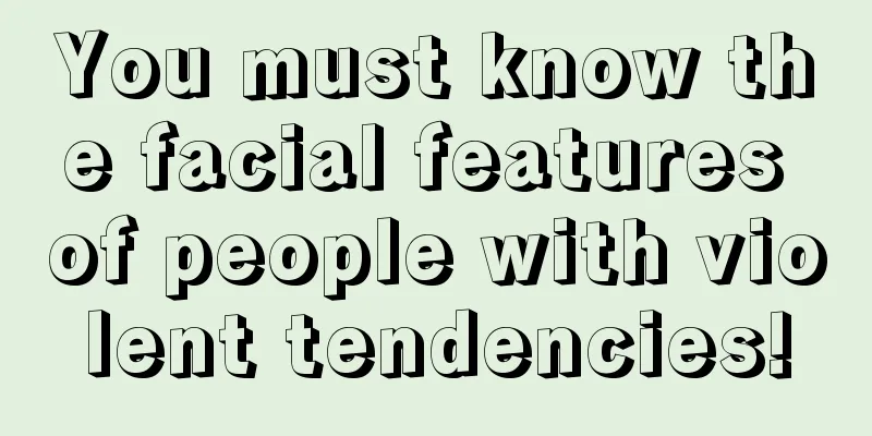You must know the facial features of people with violent tendencies!
