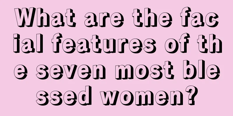 What are the facial features of the seven most blessed women?