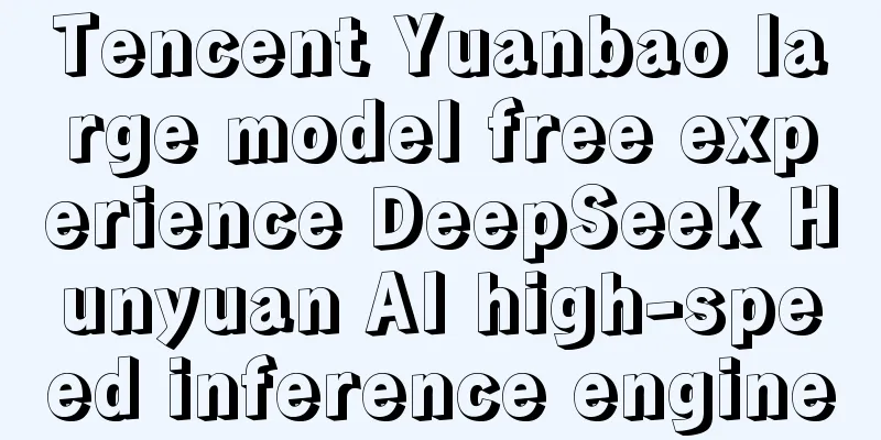 Tencent Yuanbao large model free experience DeepSeek Hunyuan AI high-speed inference engine