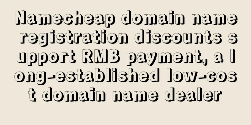 Namecheap domain name registration discounts support RMB payment, a long-established low-cost domain name dealer