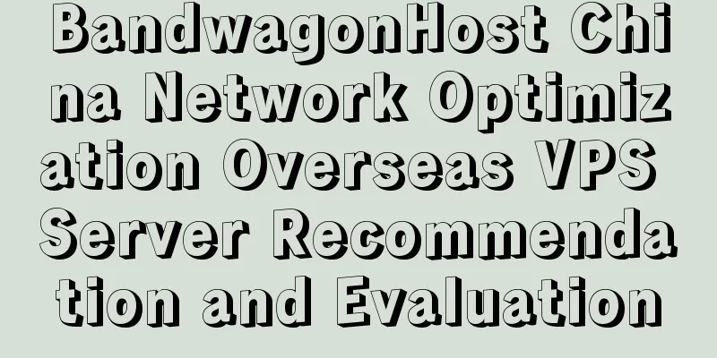 BandwagonHost China Network Optimization Overseas VPS Server Recommendation and Evaluation