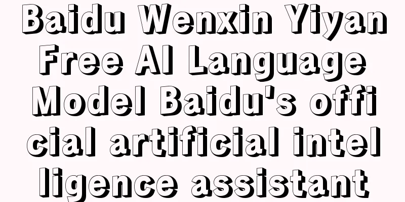 Baidu Wenxin Yiyan Free AI Language Model Baidu's official artificial intelligence assistant