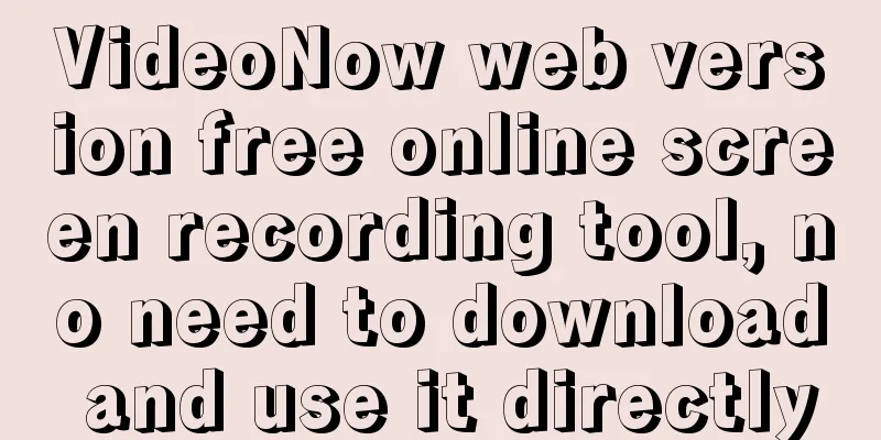 VideoNow web version free online screen recording tool, no need to download and use it directly