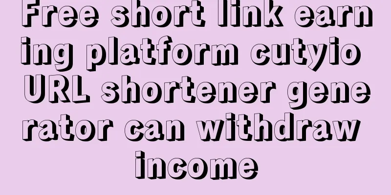 Free short link earning platform cutyio URL shortener generator can withdraw income