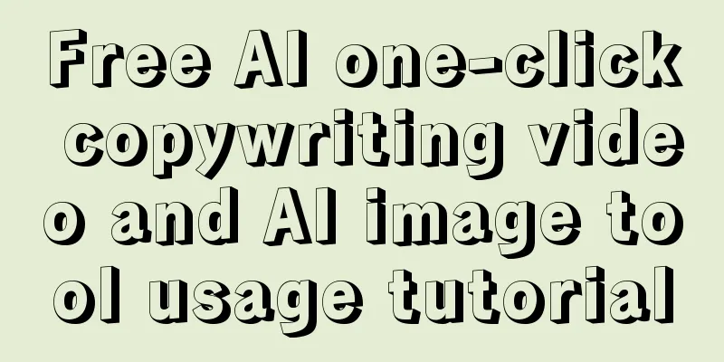 Free AI one-click copywriting video and AI image tool usage tutorial
