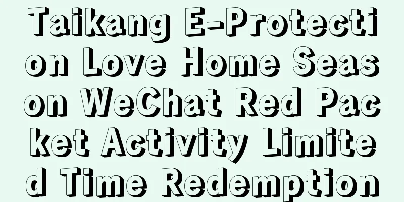 Taikang E-Protection Love Home Season WeChat Red Packet Activity Limited Time Redemption