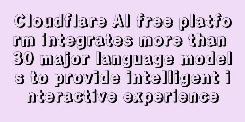 Cloudflare AI free platform integrates more than 30 major language models to provide intelligent interactive experience
