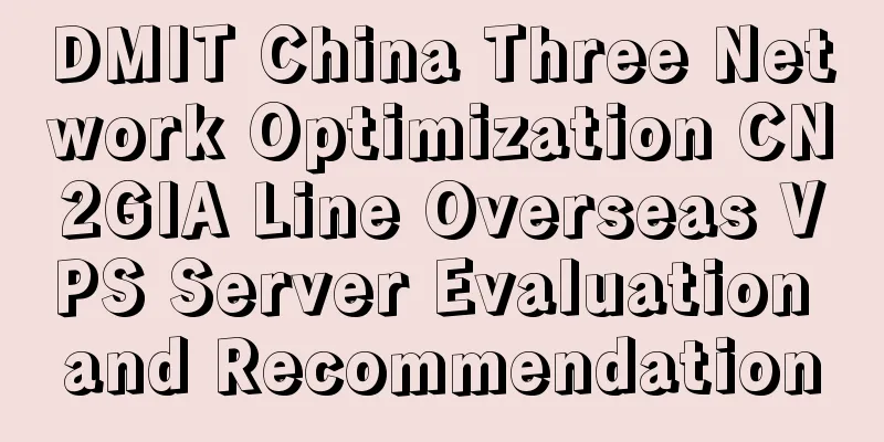 DMIT China Three Network Optimization CN2GIA Line Overseas VPS Server Evaluation and Recommendation