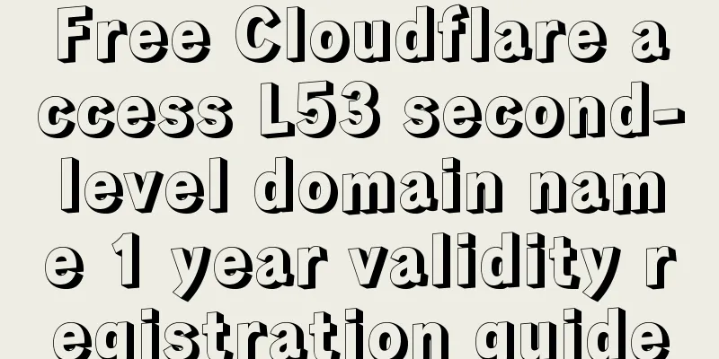 Free Cloudflare access L53 second-level domain name 1 year validity registration guide