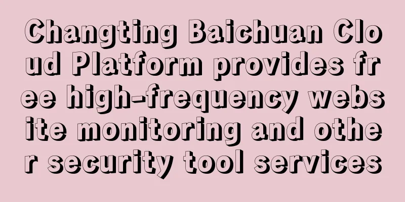 Changting Baichuan Cloud Platform provides free high-frequency website monitoring and other security tool services