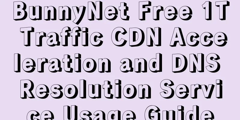 BunnyNet Free 1T Traffic CDN Acceleration and DNS Resolution Service Usage Guide