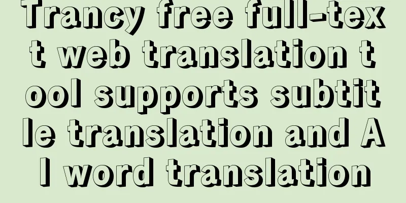 Trancy free full-text web translation tool supports subtitle translation and AI word translation