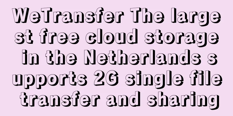 WeTransfer The largest free cloud storage in the Netherlands supports 2G single file transfer and sharing