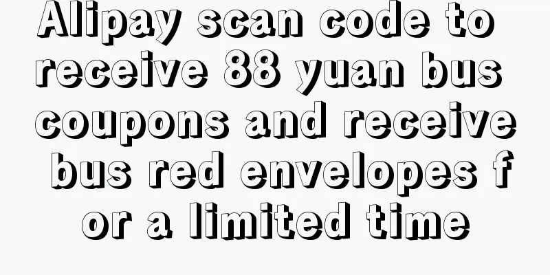 Alipay scan code to receive 88 yuan bus coupons and receive bus red envelopes for a limited time
