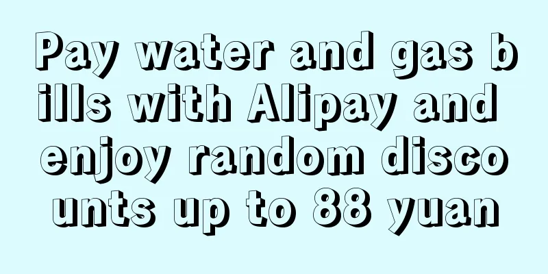 Pay water and gas bills with Alipay and enjoy random discounts up to 88 yuan