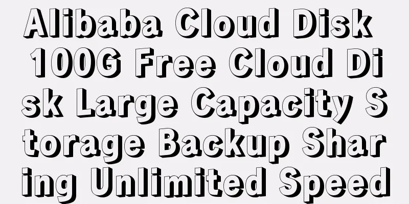 Alibaba Cloud Disk 100G Free Cloud Disk Large Capacity Storage Backup Sharing Unlimited Speed