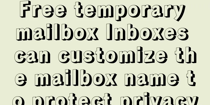 Free temporary mailbox Inboxes can customize the mailbox name to protect privacy
