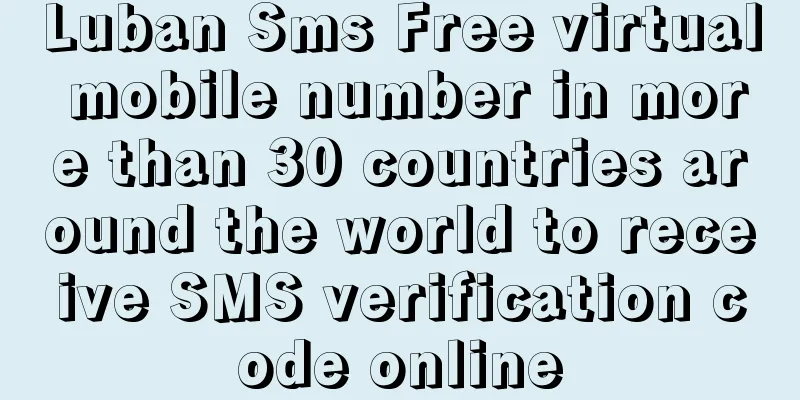 Luban Sms Free virtual mobile number in more than 30 countries around the world to receive SMS verification code online