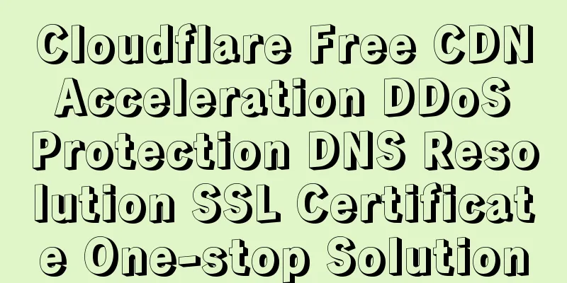 Cloudflare Free CDN Acceleration DDoS Protection DNS Resolution SSL Certificate One-stop Solution