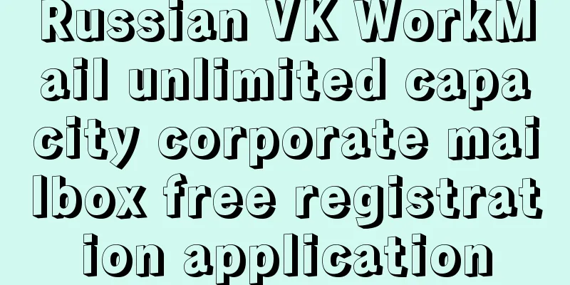 Russian VK WorkMail unlimited capacity corporate mailbox free registration application