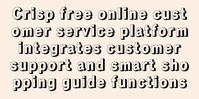 Crisp free online customer service platform integrates customer support and smart shopping guide functions