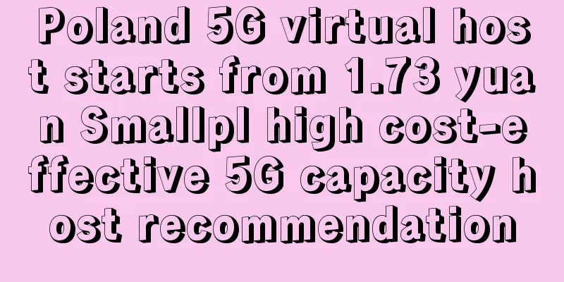 Poland 5G virtual host starts from 1.73 yuan Smallpl high cost-effective 5G capacity host recommendation