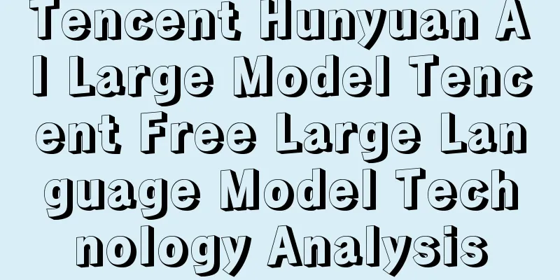 Tencent Hunyuan AI Large Model Tencent Free Large Language Model Technology Analysis