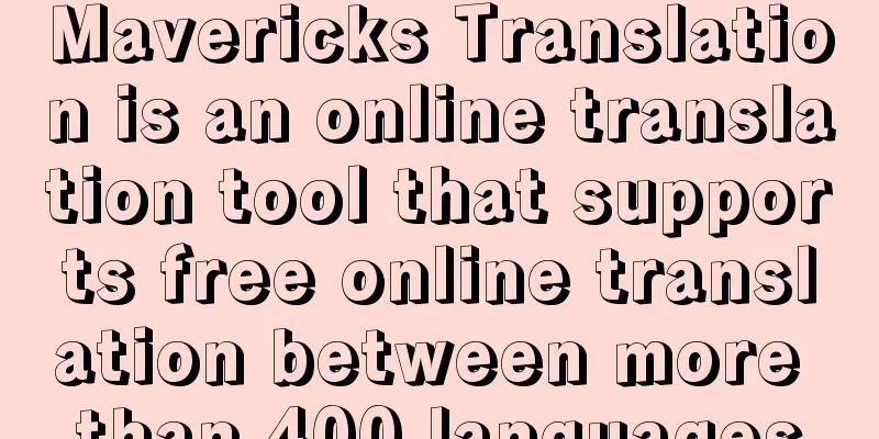 Mavericks Translation is an online translation tool that supports free online translation between more than 400 languages