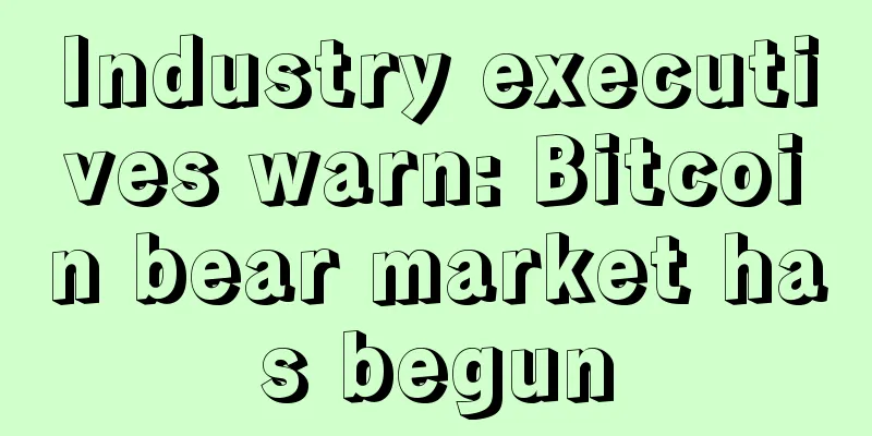 Industry executives warn: Bitcoin bear market has begun