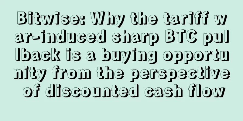 Bitwise: Why the tariff war-induced sharp BTC pullback is a buying opportunity from the perspective of discounted cash flow