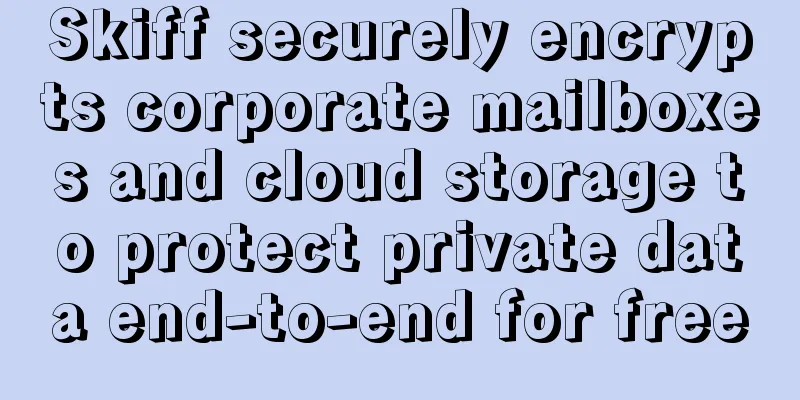 Skiff securely encrypts corporate mailboxes and cloud storage to protect private data end-to-end for free