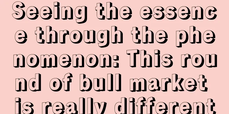 Seeing the essence through the phenomenon: This round of bull market is really different