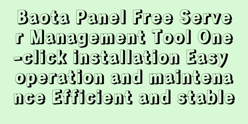 Baota Panel Free Server Management Tool One-click installation Easy operation and maintenance Efficient and stable