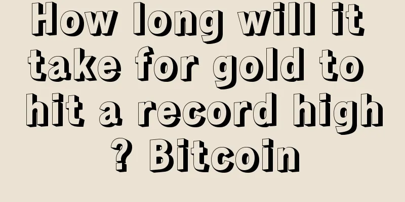 How long will it take for gold to hit a record high? Bitcoin