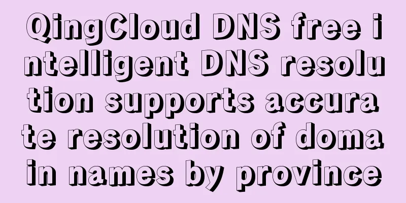 QingCloud DNS free intelligent DNS resolution supports accurate resolution of domain names by province