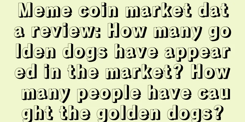 Meme coin market data review: How many golden dogs have appeared in the market? How many people have caught the golden dogs?
