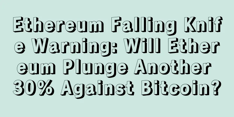 Ethereum Falling Knife Warning: Will Ethereum Plunge Another 30% Against Bitcoin?