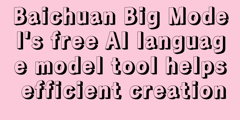 Baichuan Big Model's free AI language model tool helps efficient creation