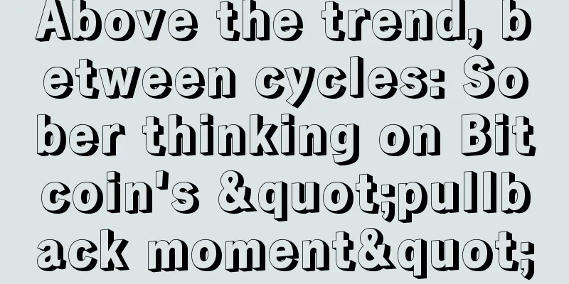 Above the trend, between cycles: Sober thinking on Bitcoin's "pullback moment"