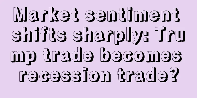 Market sentiment shifts sharply: Trump trade becomes recession trade?
